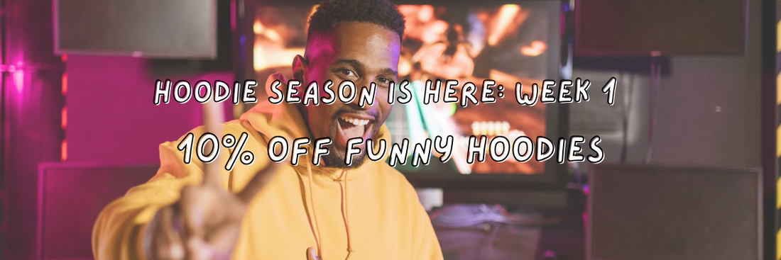 Hoodie Season is Here: Week 1 - Weekly Deals! 10% off funny hoodies