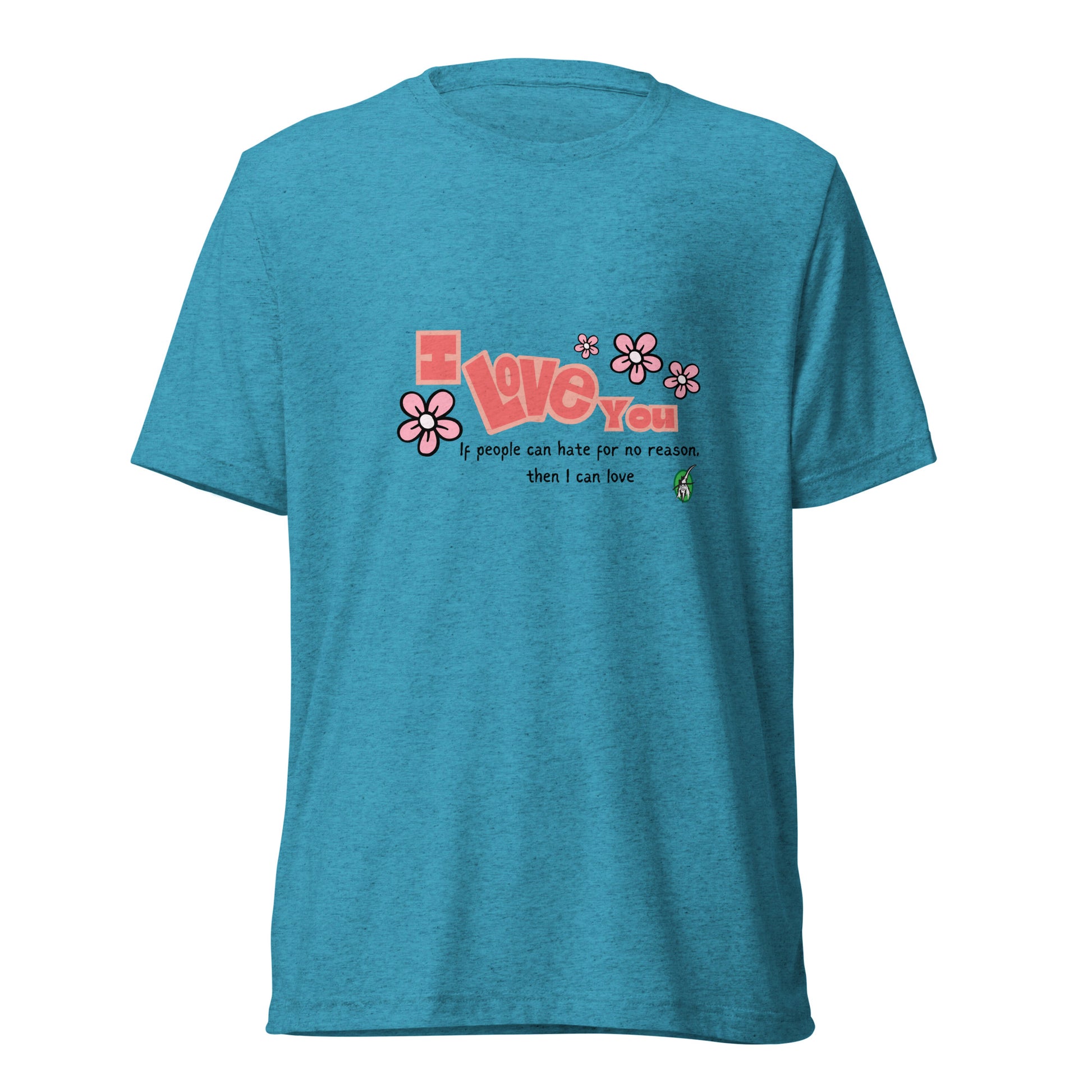 A unisex aqua blue t-shirt by Wizard Prints featuring the bold text 'I Love You' and the plain text 'If people can hate for no reason, then I can love.'